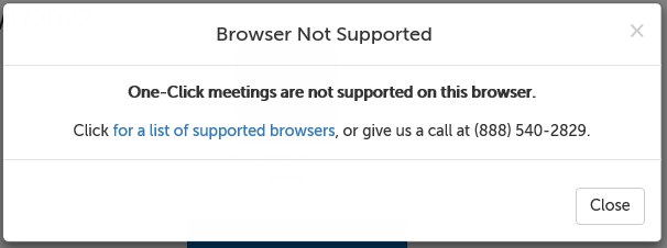 Browser Not Supported: One-Click meetings are not supported on this browser. Click for a list of supported browsers, or give us a call at (888) 540-2829.